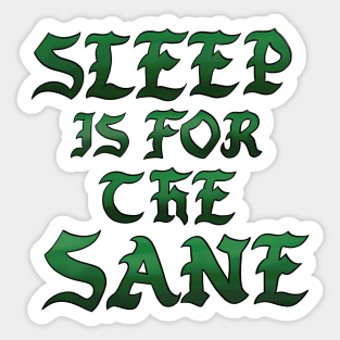 Sleep is for the sane Sticker